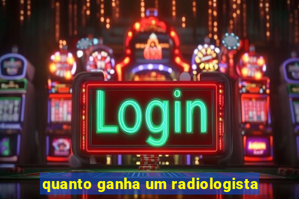 quanto ganha um radiologista